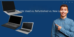 A Comparison: Used vs. Refurbished vs. New Laptops